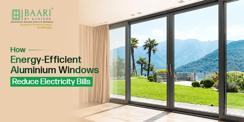 How Energy-Efficient Aluminium Windows Reduce Electricity Bills